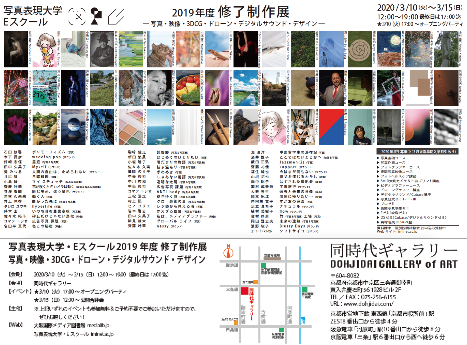 京都の同時代ギャラリーにて、「写真表現大学・Eスクール 2019年度 修了制作展」を開催します。当館が運営する写真表現大学・Eスクールでは、さまざまなバックグラウンドを持つ幅広い年齢層（社会人・シニア・大学生・高校生）の受講生たちが、写真・映像・3DCG・ドローン・デジタルサウンド・デザインを当校の独自カリキュラム（芸術系大学・大学院レベル）で学んでいます。会場では、芸術系大学4年分の内容を1年で集中して学んだ1年目の受講生たちの作品と、芸術系大学院レベルの内容で2年目以降も継続して学んでいるゼミ生たちの作品を展示します。それぞれの受講生が一人の表現者として、2019年度の学びの成果を［作品］［ポートフォリオ］［写真集］というかたちで発表し、会期中の在廊はもちろんのこと販売も行います。また、★3/10（火）17:00〜 オープニングパーティを、★3/15（日）12:30〜 公開合評会（いずれも無料）を開催！皆様お誘い合わせの上、ぜひご来場ください。